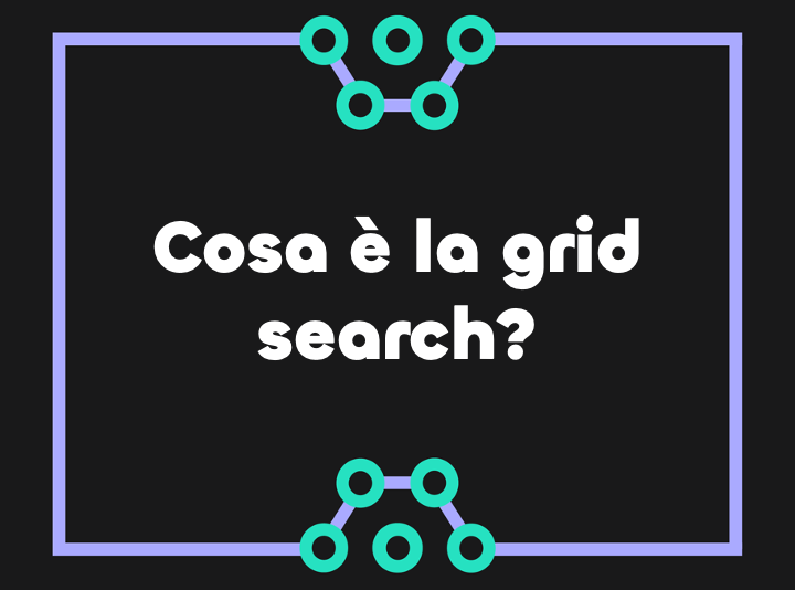 Cosa è la grid search e come applicarla in Python con Sklearn