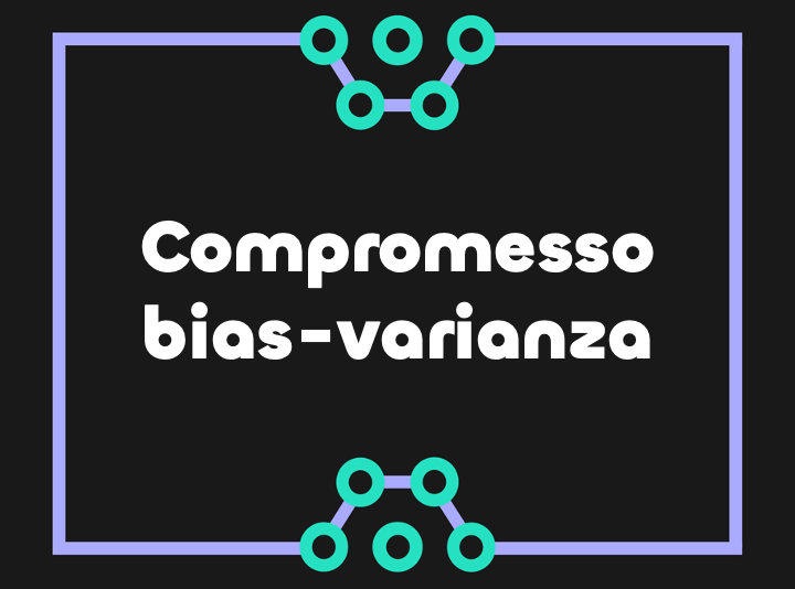 Il compromesso Bias-Varianza nel Machine Learning
