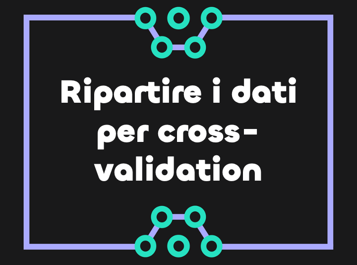 Come ripartire i dati per la cross-validazione K-fold