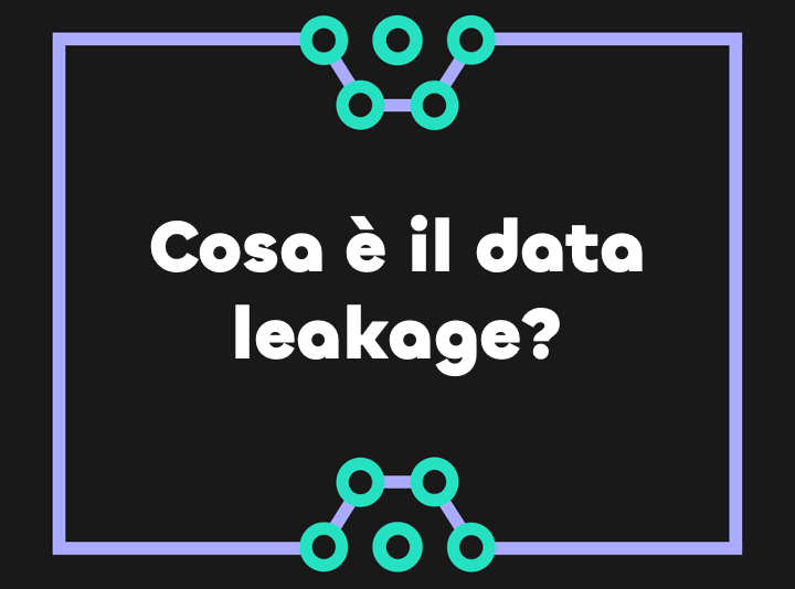Data Leakage: cosa è e perché fa fallire i nostri sistemi predittivi