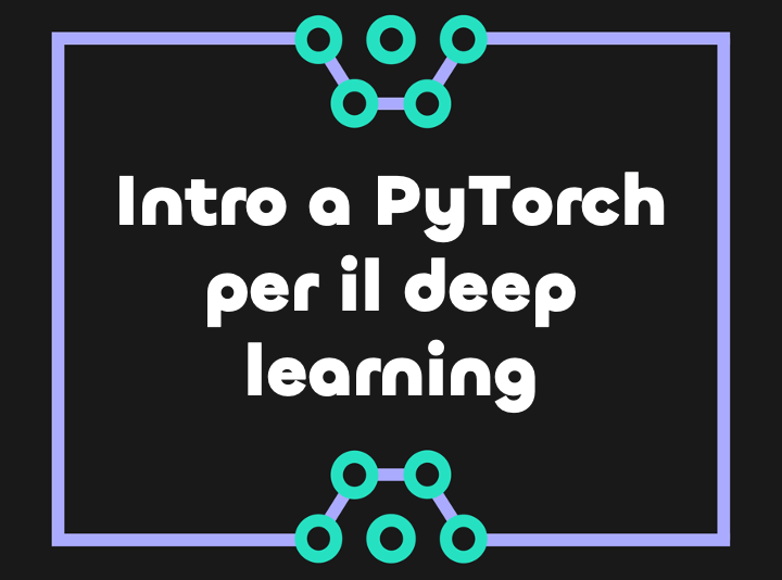 Introduzione a PyTorch: dal training loop alla predizione